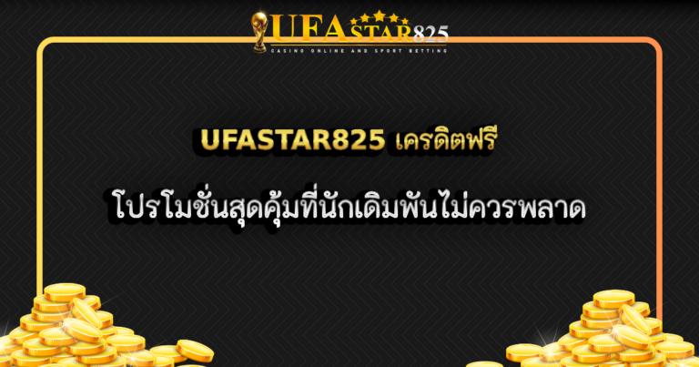 UFASTAR825 เครดิตฟรี โปรโมชั่นสุดคุ้มที่นักเดิมพันไม่ควรพลาด